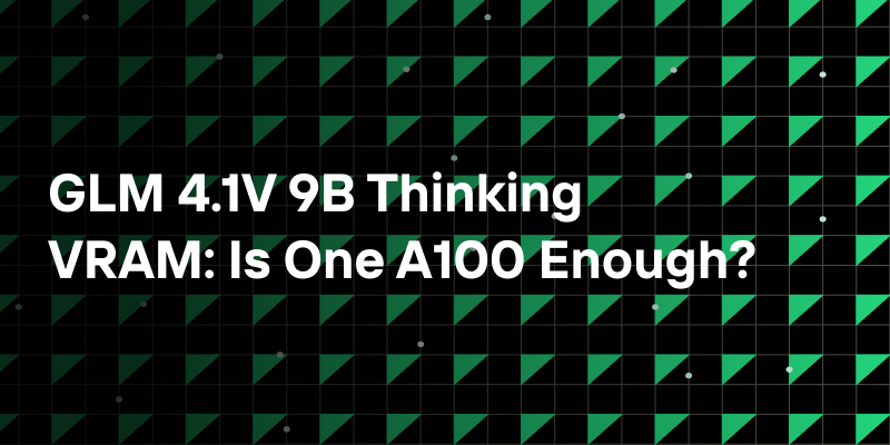 这张图片是关于GLM 4.1V 9B Thinking模型显存（VRAM）需求的标题图，核心问题是询问一个A100 GPU是否足够支持该模型的运行。