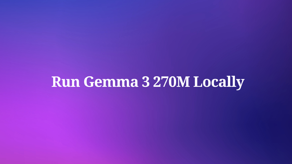 图片背景为紫色到蓝色的渐变，中央白色文字显示“Run Gemma 3 270M Locally”，突出本地运行Gemma 3 270M的主题，适合作为文章中相关章节的标题或视觉引导。